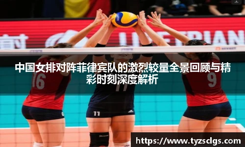 中国女排对阵菲律宾队的激烈较量全景回顾与精彩时刻深度解析